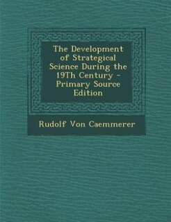 The Development of Strategical Science During the 19Th Century