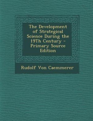 The Development of Strategical Science During the 19Th Century