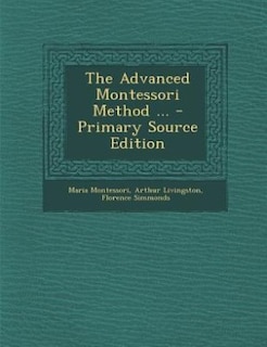 The Advanced Montessori Method ... - Primary Source Edition