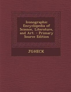 Couverture_Iconographic Encyclopedia of Science, Literature, and Art. - Primary Source Edition