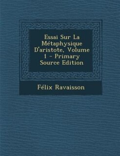 Essai Sur La Métaphysique D'aristote, Volume 1 - Primary Source Edition