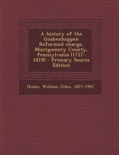 Front cover_A history of the Goshenhoppen Reformed charge, Montgomery County, Pennsylvania (1727-1819)