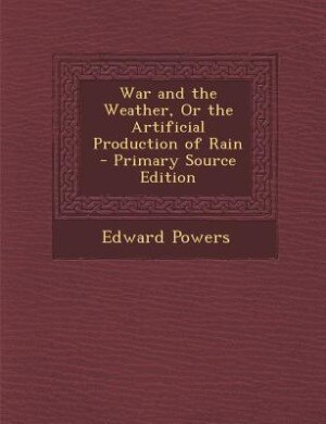 War and the Weather, Or the Artificial Production of Rain - Primary Source Edition