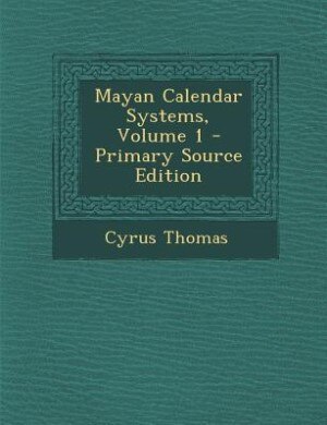 Front cover_Mayan Calendar Systems, Volume 1 - Primary Source Edition