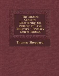 Front cover_The Sincere Convert, Discovering the Paucity of True Believers - Primary Source Edition