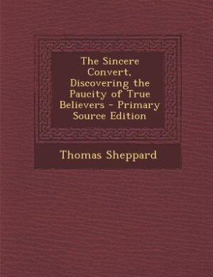 Front cover_The Sincere Convert, Discovering the Paucity of True Believers - Primary Source Edition