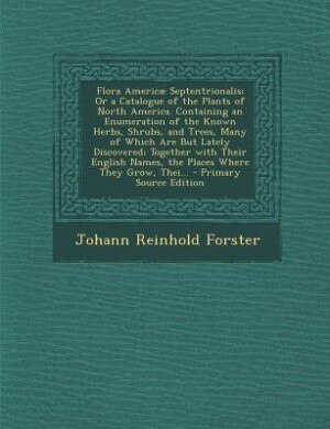 Front cover_Flora Americæ Septentrionalis; Or a Catalogue of the Plants of North America. Containing an Enumeration of the Known Herbs, Shrubs, and Trees, Many of Which Are But Lately Discovered; Together with Their English Names, the Places Where They Grow, Thei...