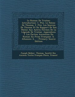 Le Roman De Tristan: Introduction: 1. Ptie. Le Poème De Thomas. 2. Ptie. Les Sources De Thomas Et Du Rapport De Son Poèm