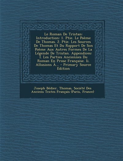 Le Roman De Tristan: Introduction: 1. Ptie. Le Poème De Thomas. 2. Ptie. Les Sources De Thomas Et Du Rapport De Son Poèm