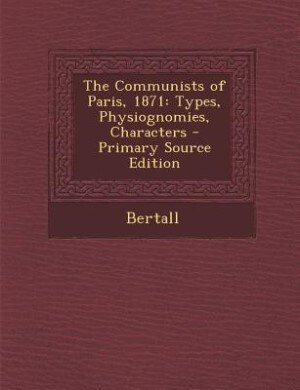 The Communists of Paris, 1871: Types, Physiognomies, Characters - Primary Source Edition