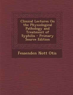 Front cover_Clinical Lectures On the Physiological Pathology and Treatment of Syphilis - Primary Source Edition