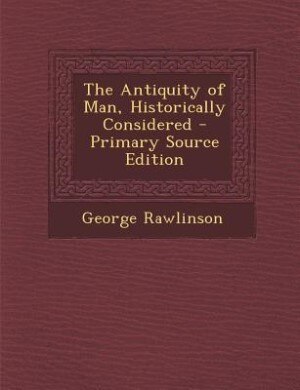 Front cover_The Antiquity of Man, Historically Considered - Primary Source Edition