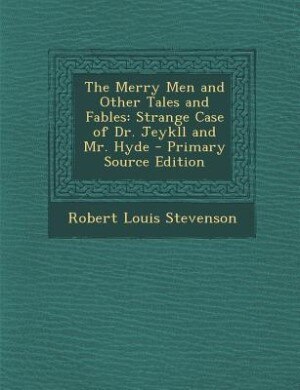 The Merry Men and Other Tales and Fables: Strange Case of Dr. Jeykll and Mr. Hyde - Primary Source Edition