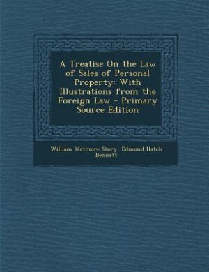 A Treatise On the Law of Sales of Personal Property: With Illustrations from the Foreign Law - Primary Source Edition