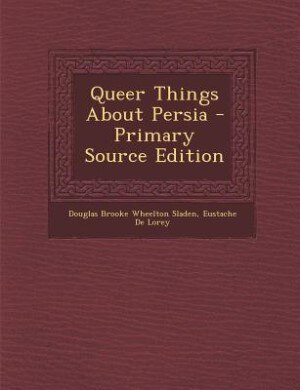 Queer Things About Persia - Primary Source Edition