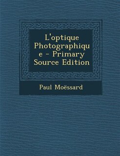 L'optique Photographique - Primary Source Edition
