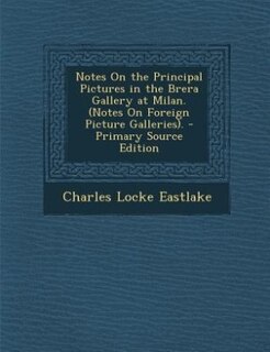 Front cover_Notes On the Principal Pictures in the Brera Gallery at Milan. (Notes On Foreign Picture Galleries). - Primary Source Edition