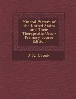 Mineral Waters of the United States and Their Therapeutic Uses - Primary Source Edition