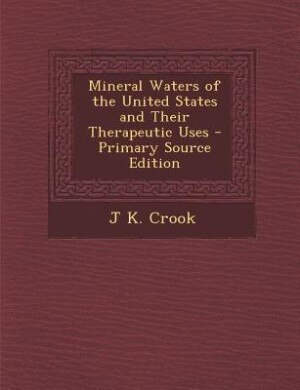 Mineral Waters of the United States and Their Therapeutic Uses - Primary Source Edition