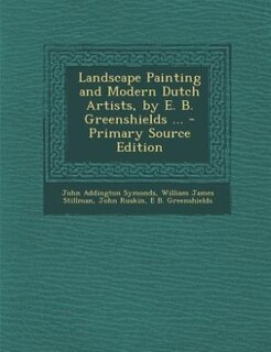 Landscape Painting and Modern Dutch Artists, by E. B. Greenshields ... - Primary Source Edition