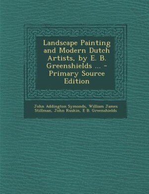 Landscape Painting and Modern Dutch Artists, by E. B. Greenshields ... - Primary Source Edition