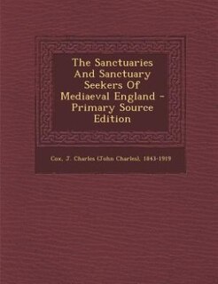 Couverture_The Sanctuaries And Sanctuary Seekers Of Mediaeval England - Primary Source Edition