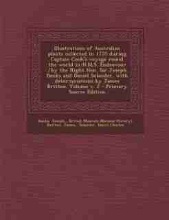Illustrations of Australian plants collected in 1770 during Captain Cook's voyage round the world in H.M.S. Endeavour /by the Right Hon. Sir Joseph Banks and Daniel Solander, with determinations by James Britten. Volume v. 2 - Primary Source Edition by Banks Joseph