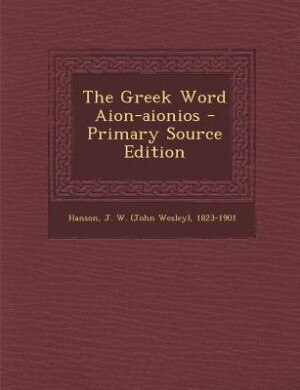 Couverture_The Greek Word Aion-aionios - Primary Source Edition