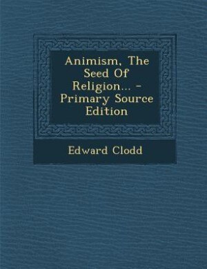 Animism, The Seed Of Religion... - Primary Source Edition