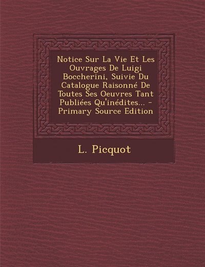 Front cover_Notice Sur La Vie Et Les Ouvrages De Luigi Boccherini, Suivie Du Catalogue Raisonné De Toutes Ses Oeuvres Tant Publiées Qu'inédites...