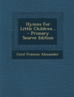 Hymns For Little Children... - Primary Source Edition