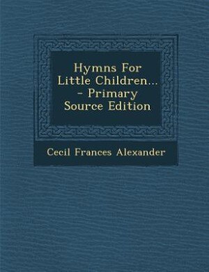 Hymns For Little Children... - Primary Source Edition