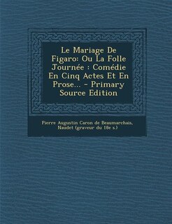 Le Mariage De Figaro: Ou La Folle Journée : Comédie En Cinq Actes Et En Prose... - Primary Source Edition