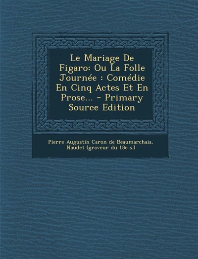 Le Mariage De Figaro: Ou La Folle Journée : Comédie En Cinq Actes Et En Prose... - Primary Source Edition