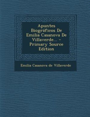 Front cover_Apuntes Biográficos De Emilia Casanova De Villaverde... - Primary Source Edition