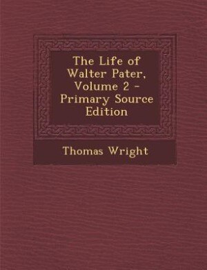 Front cover_The Life of Walter Pater, Volume 2 - Primary Source Edition