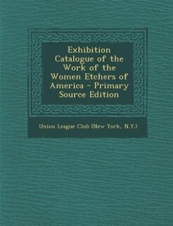 Couverture_Exhibition Catalogue of the Work of the Women Etchers of America - Primary Source Edition