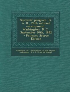 Souvenir program, G. A. R., 26th national encampment, Washington, D. C., September 20th, 1892  - Primary Source Edition
