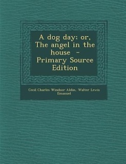 A dog day; or, The angel in the house  - Primary Source Edition