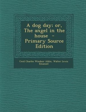 A dog day; or, The angel in the house  - Primary Source Edition