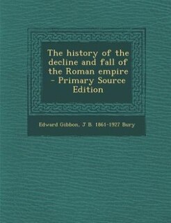 The history of the decline and fall of the Roman empire  - Primary Source Edition