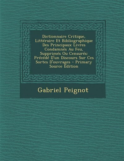 Front cover_Dictionnaire Critique, Littéraire Et Bibliographique Des Principaux Livres Condamnés Au Feu, Supprimés Ou Censurés