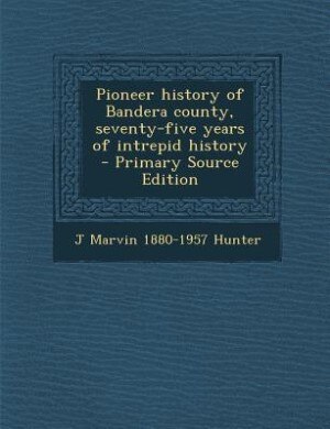 Couverture_Pioneer history of Bandera county, seventy-five years of intrepid history  - Primary Source Edition