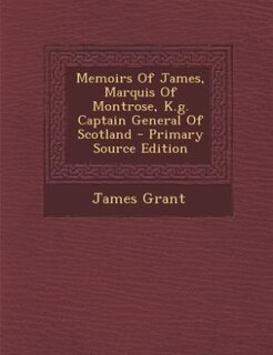 Couverture_Memoirs Of James, Marquis Of Montrose, K.g. Captain General Of Scotland - Primary Source Edition