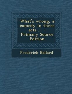 Front cover_What's wrong, a comedy in three acts ..  - Primary Source Edition