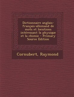 Front cover_Dictionnaire anglais-français-allemand de mots et locutions intéressant la physique et la chimie - Primary Source Edition