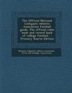 The Official National Collegiate Athletic Association football guide. The official rules book and record book of college football