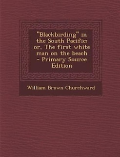 Blackbirding in the South Pacific; or, The first white man on the beach  - Primary Source Edition