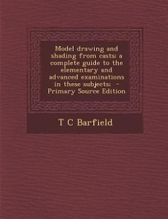 Couverture_Model drawing and shading from casts; a complete guide to the elementary and advanced examinations in these subjects;  - Primary Source Edition