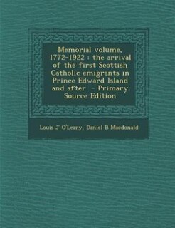 Memorial volume, 1772-1922: the arrival of the first Scottish Catholic emigrants in Prince Edward Island and after  - Primary S
